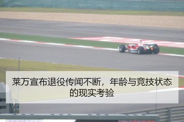 莱万宣布退役传闻不断，年龄与竞技状态的现实考验